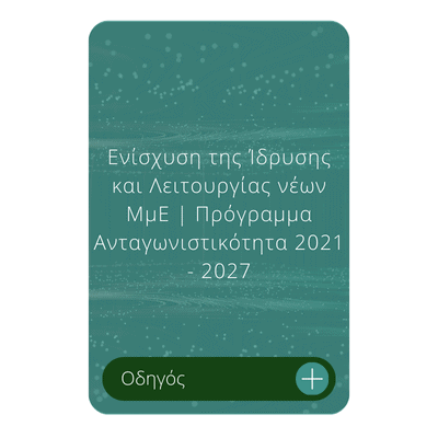 Ενίσχυση της Ίδρυσης και Λειτουργίας νέων ΜμΕ Πρόγραμμα Ανταγωνιστικότητα 2021 - 2027 Οδηγός Ενίσχυση της Ίδρυσης και Λειτουργίας νέων ΜμΕ Πρόγραμμα Ανταγωνιστικότητα 2021 - 2027 Οδηγός